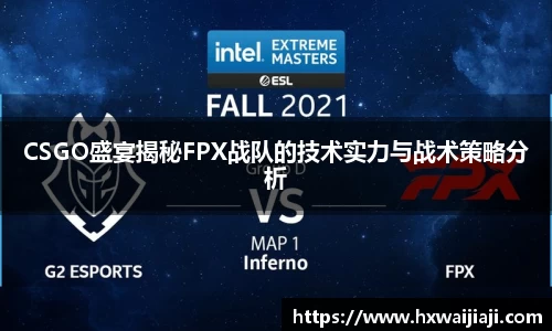 CSGO盛宴揭秘FPX战队的技术实力与战术策略分析