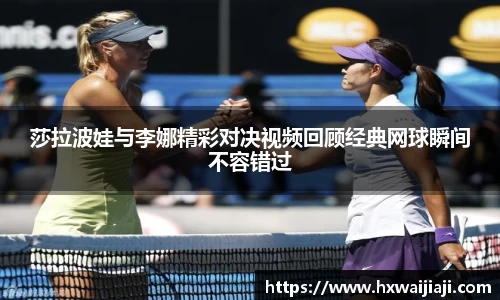 莎拉波娃与李娜精彩对决视频回顾经典网球瞬间不容错过